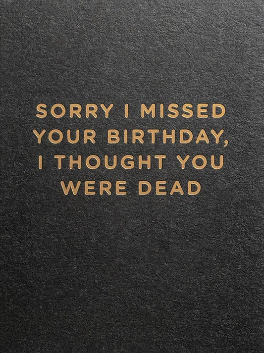 "Sorry I Missed Your Birthday, I Thought You Were Dead" - Birthday Card