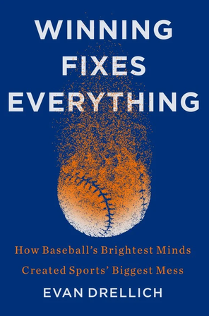 Winning Fixes Everything: How Baseball's Brightest Minds Created Sports' Biggest Mess